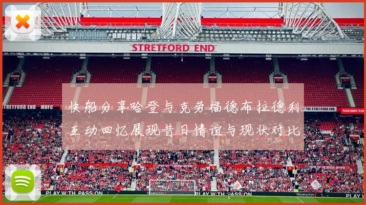 快船分享哈登与克劳福德布拉德利互动回忆展现昔日情谊与现状对比